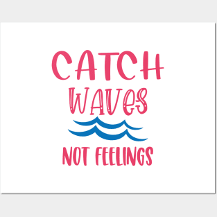 Catch Waves Not Feelings Posters and Art